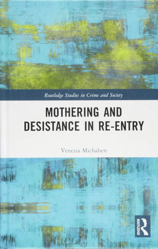 Mothering and Desistance in Re-Entry (Routledge Studies in Crime and Society)