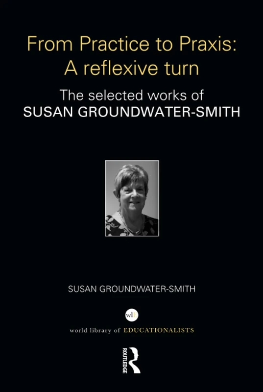 Routledge - From Practice to Praxis: Susan Groundwater-Smith