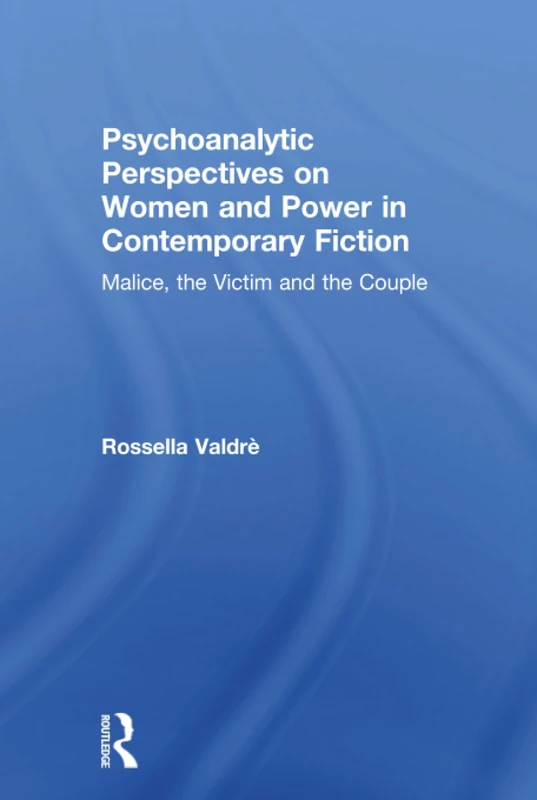 Psychoanalytic Perspectives on Women and Power in Contemporary Fiction: Malice, the Victim and the Couple