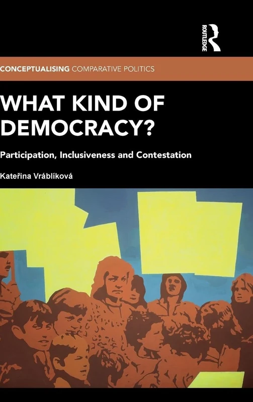 What Kind of Democracy?: Participation, Inclusiveness and Contestation (Conceptualising Comparative Politics)