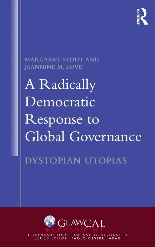 A Radically Democratic Response to Global Governance: Dystopian Utopias (Transnational Law and Governance)