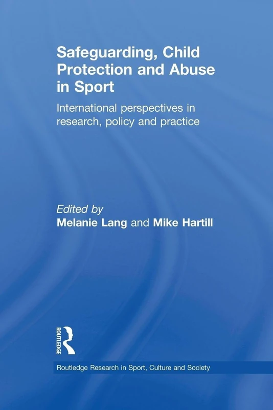 Safeguarding, Child Protection and Abuse in Sport: International Perspectives in Research, Policy and Practice (Routledge Research in Sport, Culture and Society)