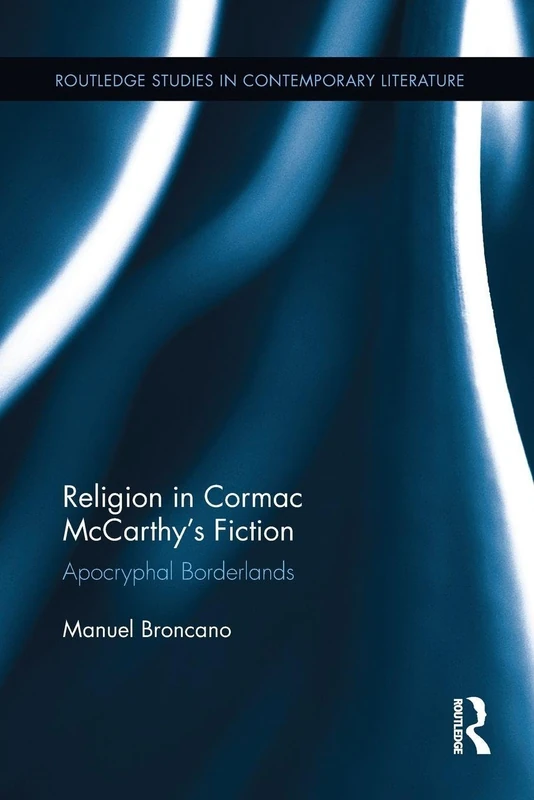 Religion in Cormac McCarthy's Fiction: Apocryphal Borderlands (Routledge Studies in Contemporary Literature)