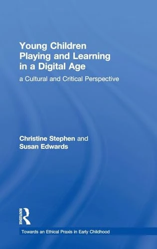 Young Children Playing and Learning in a Digital Age: a Cultural and Critical Perspective (Towards an Ethical Praxis in Early Childhood)