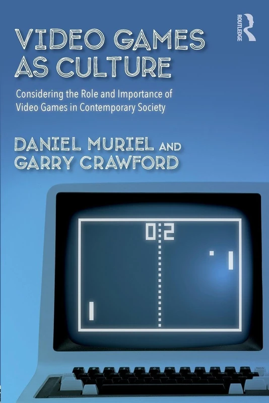 Video Games as Culture: Considering the Role and Importance of Video Games in Contemporary Society (Routledge Advances in Sociology)