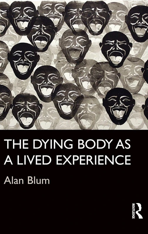 The Dying Body as a Lived Experience (Routledge Studies in the Sociology of Health and Illness)