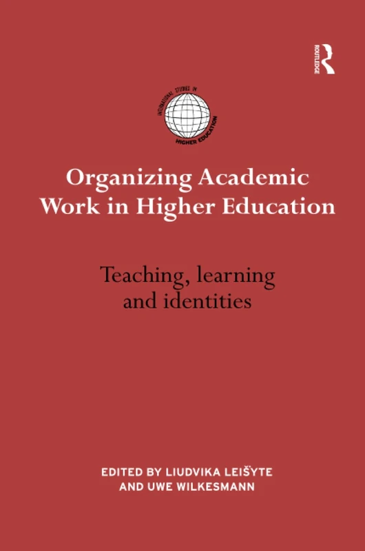 Organizing Academic Work in Higher Education: Teaching, learning and identities (International Studies in Higher Education)