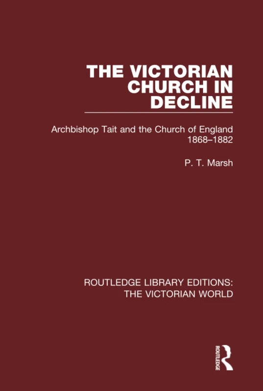 The Victorian Church in Decline: Archbishop Tait and the Church of England 1868-1882 (Routledge Library Editions: The Victorian World)