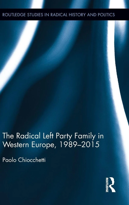 The Radical Left Party Family in Western Europe, 1989-2015 (Routledge Studies in Radical History and Politics)