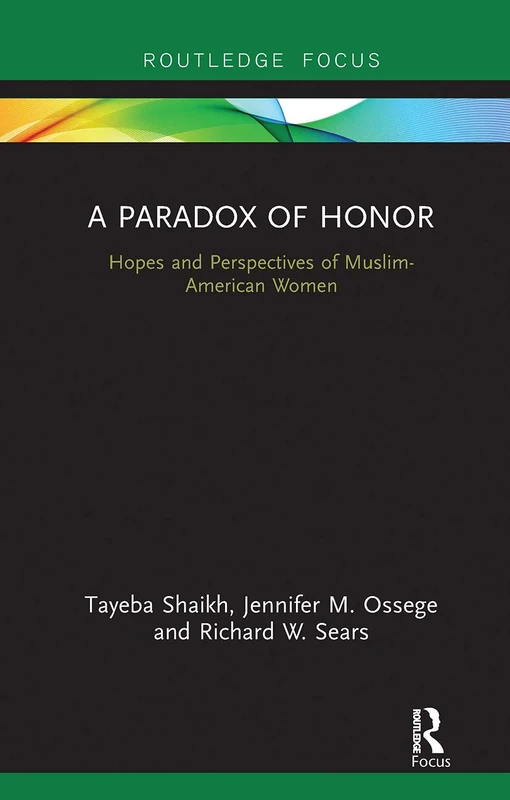 A Paradox of Honor: Hopes and Perspectives of Muslim-American Women (Routledge Focus)