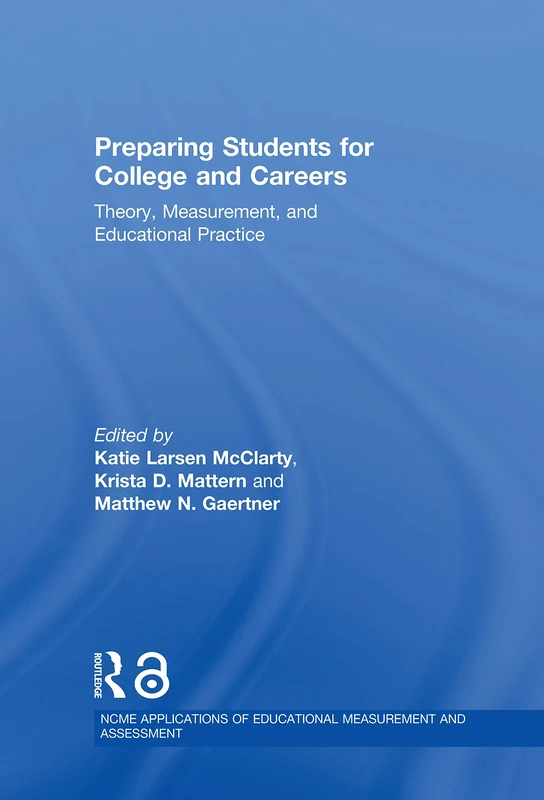 Preparing Students for College and Careers: Theory, Measurement, and Educational Practice (NCME APPLICATIONS OF EDUCATIONAL MEASUREMENT AND ASSESSMENT)