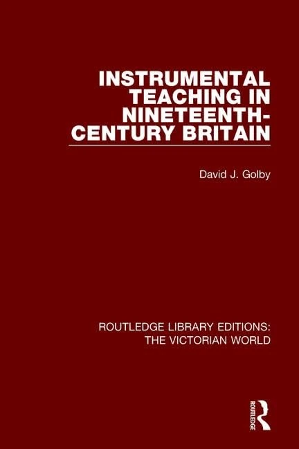Instrumental Teaching in Nineteenth-Century Britain (Routledge Library Editions: The Victorian World)