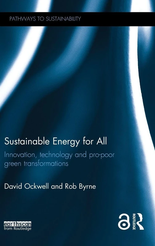Sustainable Energy for All: Innovation, technology and pro-poor green transformations (Pathways to Sustainability)