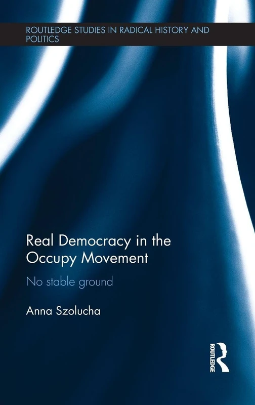 Real Democracy Occupy: No Stable Ground (Routledge Studies in Radical History and Politics)