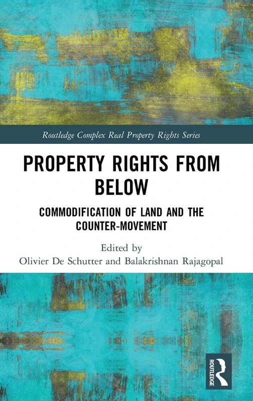 Property Rights from Below: Commodification of Land and the Counter-Movement (Routledge Complex Real Property Rights Series)