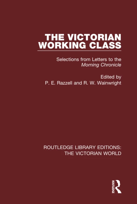 The Victorian Working Class: Selections from Letters to the Morning Chronicle (Routledge Library Editions: The Victorian World)