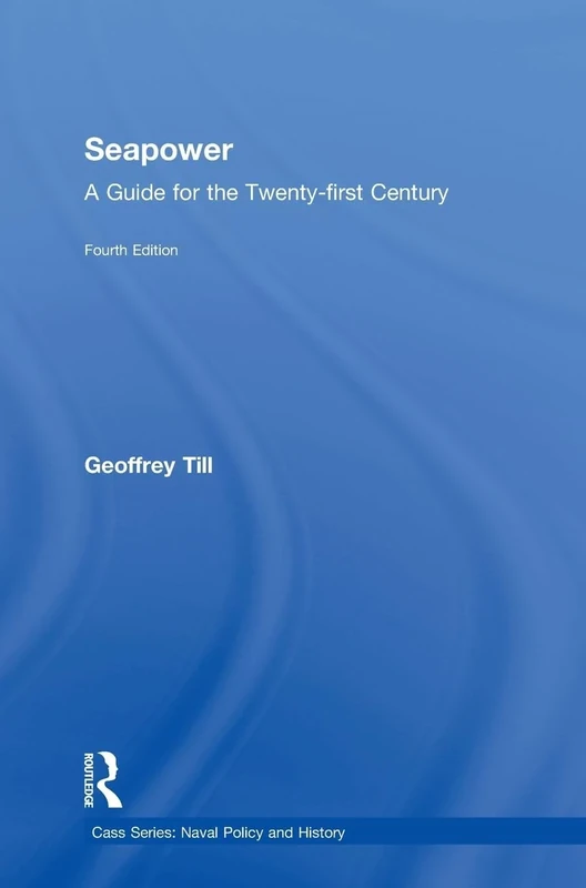 Seapower: A Guide for the Twenty-First Century (Cass Series: Naval Policy and History)