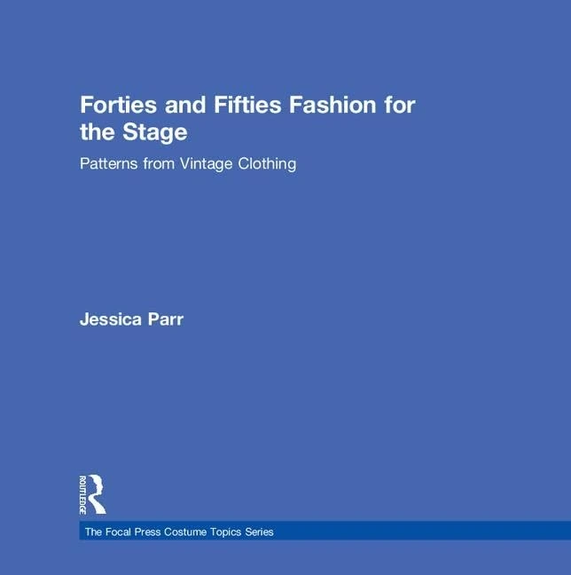 Forties and Fifties Fashion for the Stage: Patterns from Vintage Clothing (The Focal Press Costume Topics Series)