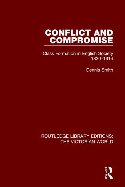 Conflict and Compromise: Class Formation in English Society 1830-1914 (Routledge Library Editions: The Victorian World)