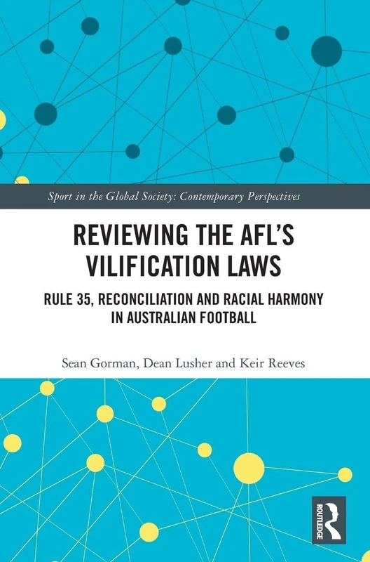 Reviewing the AFL’s Vilification Laws: Rule 35, Reconciliation and Racial Harmony in Australian Football (Sport in the Global Society – Contemporary Perspectives)