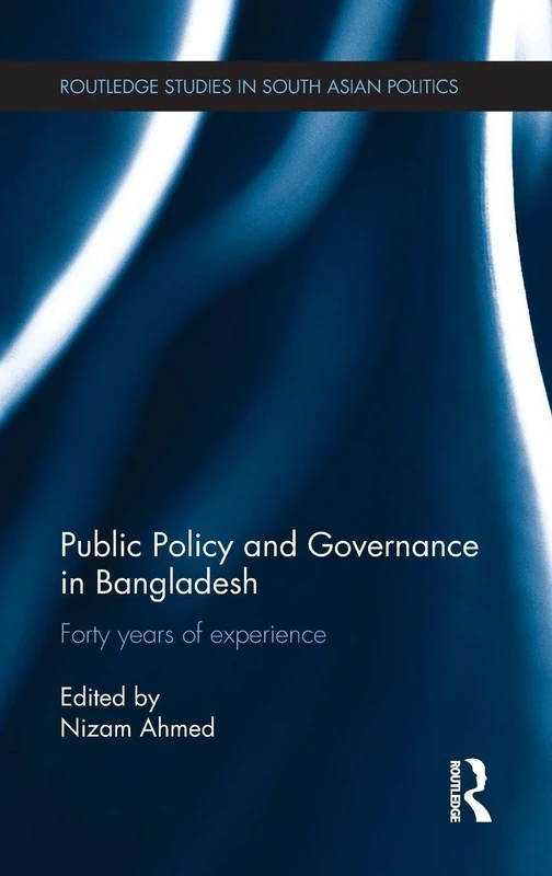 Public Policy and Governance in Bangladesh: Forty Years of Experience (Routledge Studies in South Asian Politics)