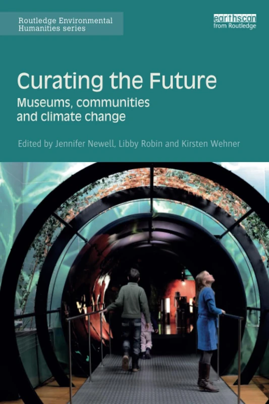 Curating the Future: Museums, Communities and Climate Change (Routledge Environmental Humanities)