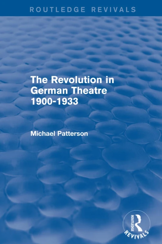 The Revolution in German Theatre 1900-1933 (Routledge Revivals)