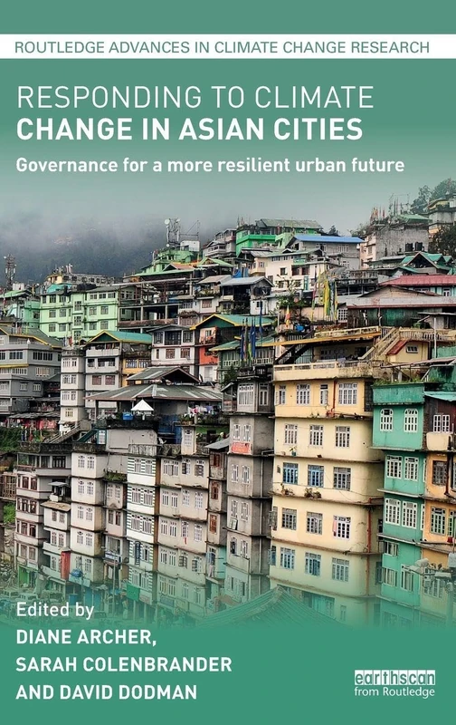 Responding to Climate Change in Asian Cities: Governance for a more resilient urban future (Routledge Advances in Climate Change Research)