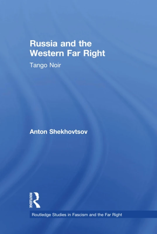 Russia and the Western Far Right: Tango Noir (Routledge Studies in Fascism and the Far Right)