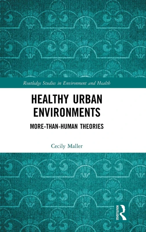 Healthy Urban Environments: More-than-Human Theories (Routledge Studies in Environment and Health)