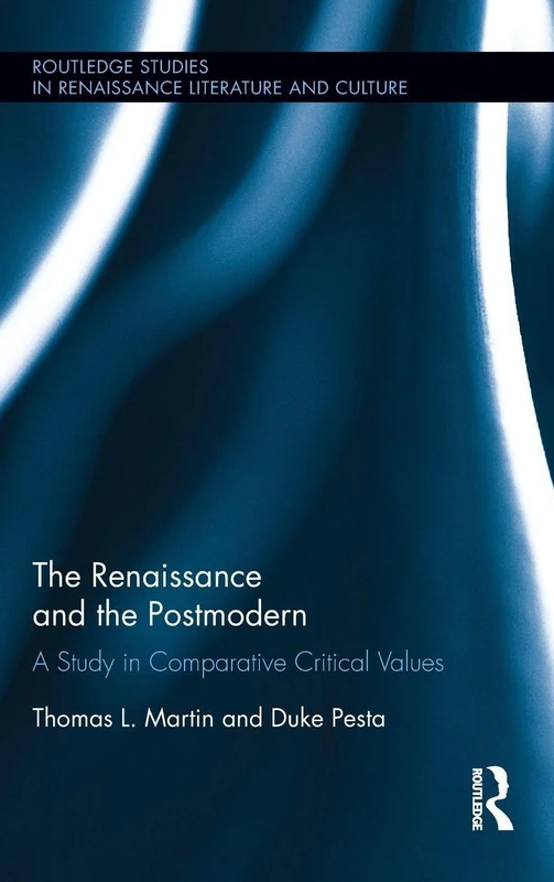 The Renaissance and the Postmodern: A Study in Comparative Critical Values (Routledge Studies in Renaissance Literature and Culture)