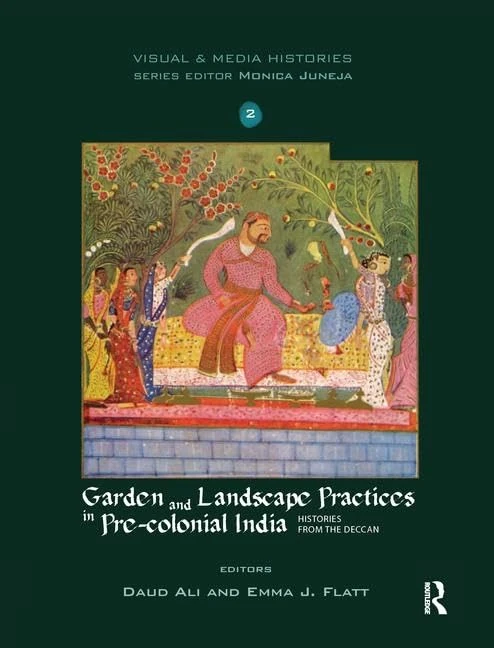 Garden and Landscape Practices in Pre-colonial India: Histories from the Deccan (Visual and Media Histories)