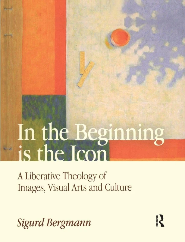 In the Beginning is the Icon: A Liberative Theology of Images, Visual Arts and Culture (Ancient Philosophies (Hardcover))