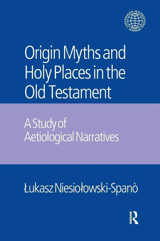 The Origin Myths and Holy Places in the Old Testament: A Study of Aetiological Narratives (Copenhagen International Seminar)