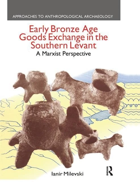 Early Bronze Age Goods Exchange in the Southern Levant: A Marxist Perspective (Approaches to Anthropological Archaeology)