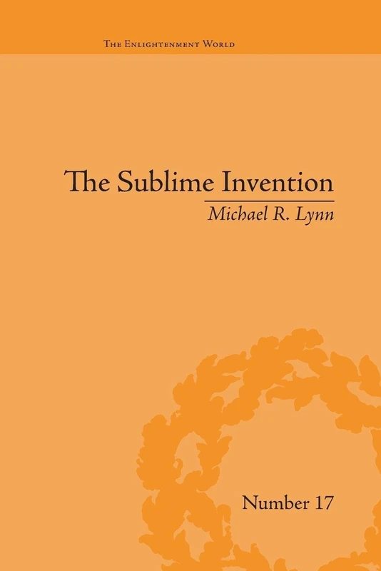 The Sublime Invention: Ballooning in Europe, 1783–1820 (The Enlightenment World)