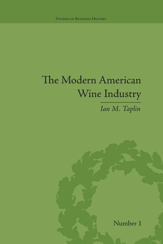 The Modern American Wine Industry: Market Formation and Growth in North Carolina (Studies in Business History)