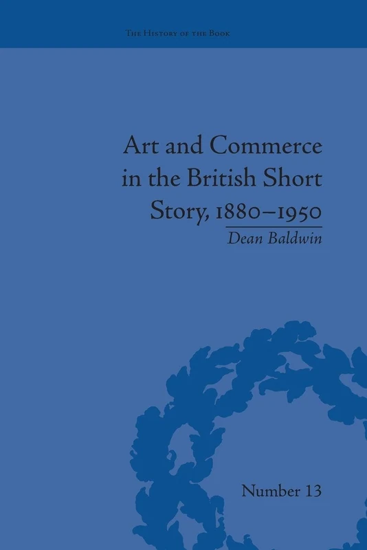 Art and Commerce in the British Short Story, 1880–1950 (The History of the Book)