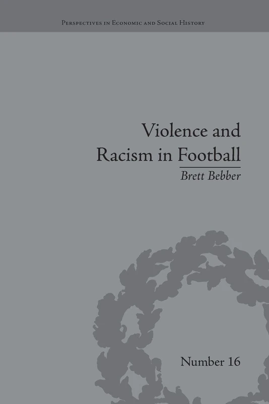 Violence and Racism in Football: Politics and Cultural Conflict in British Society, 1968–1998 (Perspectives in Economic and Social History)