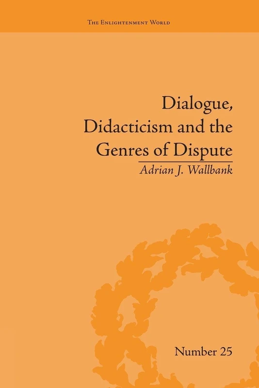 Dialogue, Didacticism and the Genres of Dispute: Literary Dialogues in the Age of Revolution (The Enlightenment World)