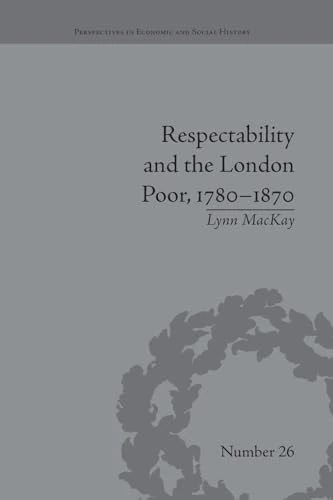 Respectability and the London Poor, 1780-1870: The Value of Virtue (Perspectives in Economic and Social History)