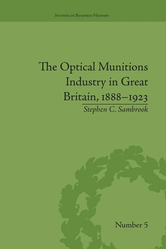 The Optical Munitions Industry in Great Britain, 1888-1923 (Studies in Business History)