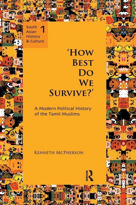 'How Best Do We Survive?': A Modern Political History of the Tamil Muslims (South Asian History and Culture)
