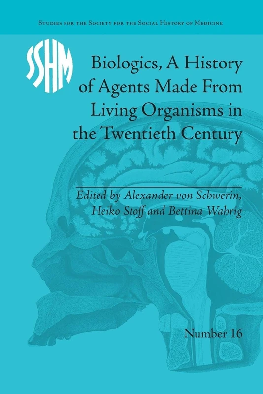 Biologics, A History of Agents Made From Living Organisms in the Twentieth Century (Studies for the Society for the Social History of Medicine)