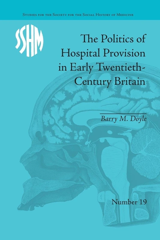 The Politics of Hospital Provision in Early Twentieth-Century Britain (Studies for the Society for the Social History of Medicine)
