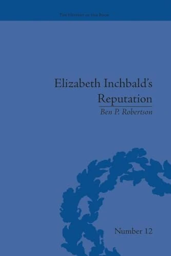 Elizabeth Inchbald's Reputation: A Publishing and Reception History (The History of the Book)