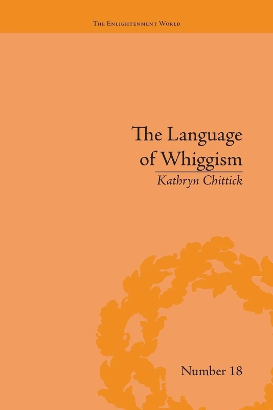 The Language of Whiggism: Liberty and Patriotism, 1802–1830 (The Enlightenment World)