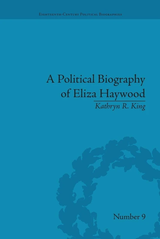 A Political Biography of Eliza Haywood (Eighteenth-Century Political Biographies)