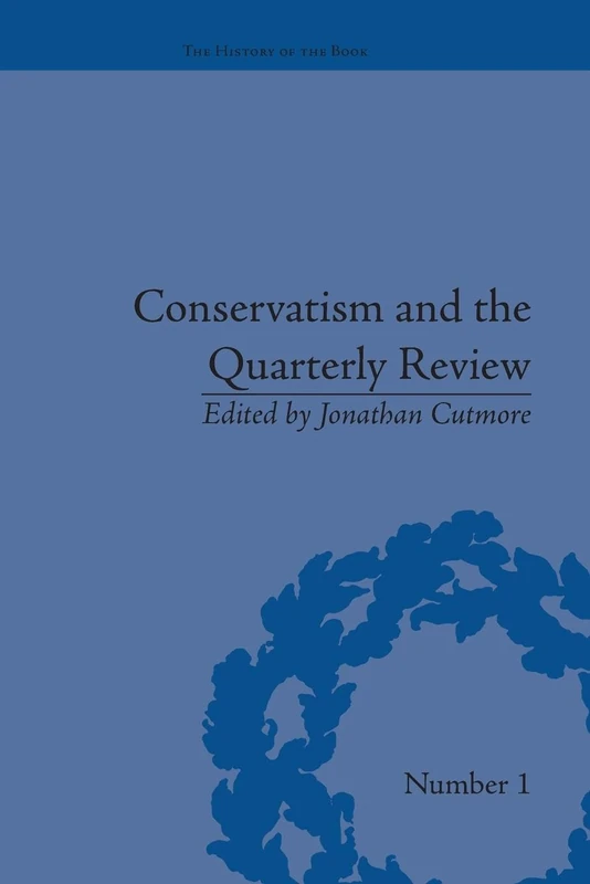 Conservatism and the Quarterly Review: A Critical Analysis (The History of the Book)