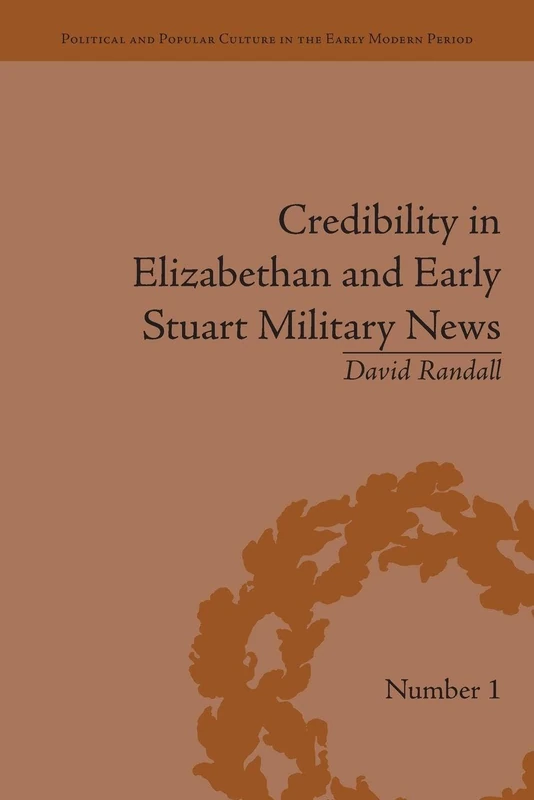 Credibility in Elizabethan and Early Stuart Military News (Political and Popular Culture in the Early Modern Period)